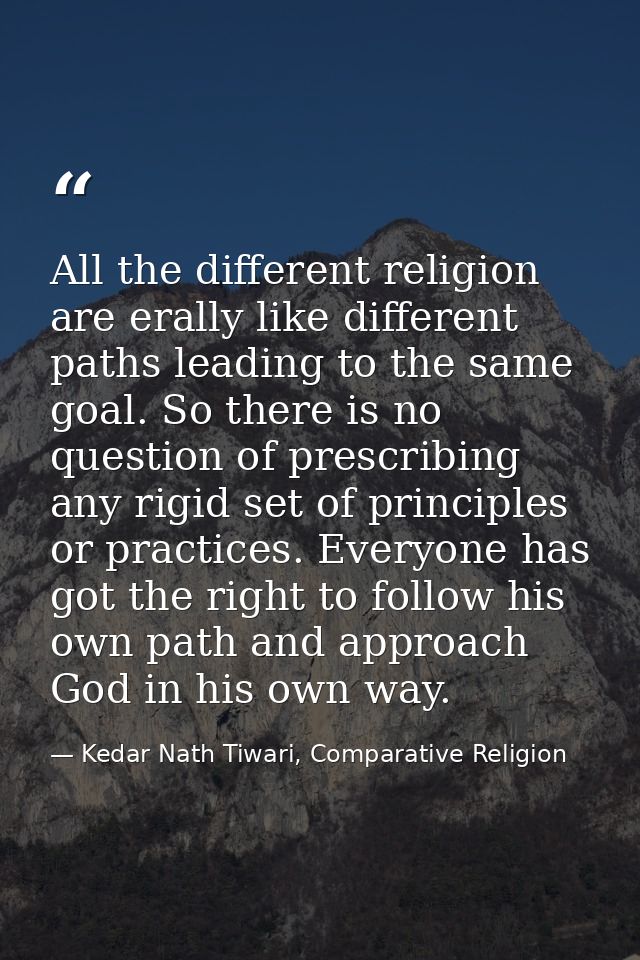 All the different religion are erally like different paths leading to the same goal. So there is no question of prescrib — Kedar Nath Tiwari, Comparative Religion