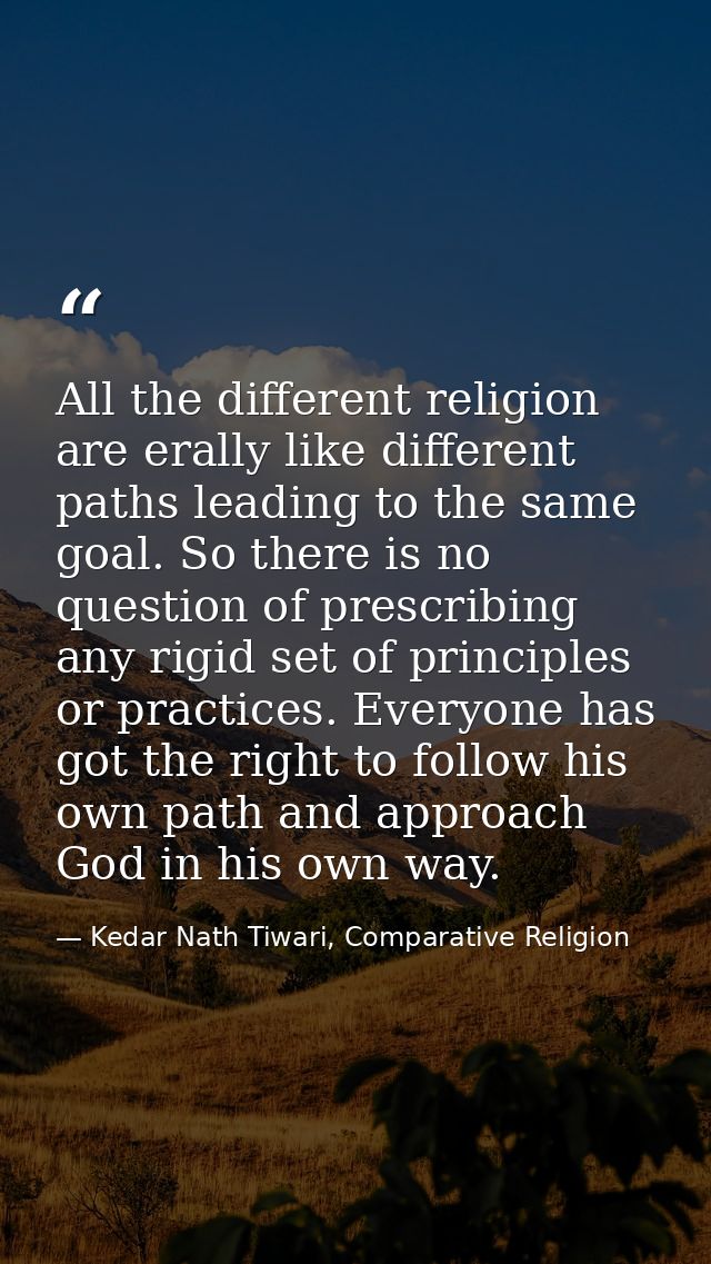 All the different religion are erally like different paths leading to the same goal. So there is no question of prescrib — Kedar Nath Tiwari, Comparative Religion