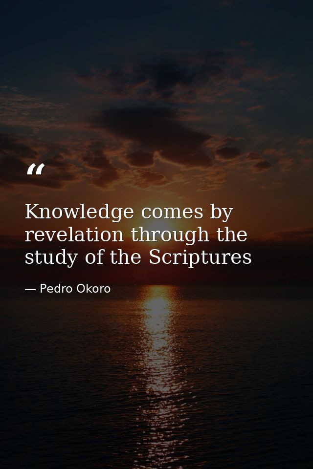 Knowledge comes by revelation through the study of the Scriptures — Pedro Okoro