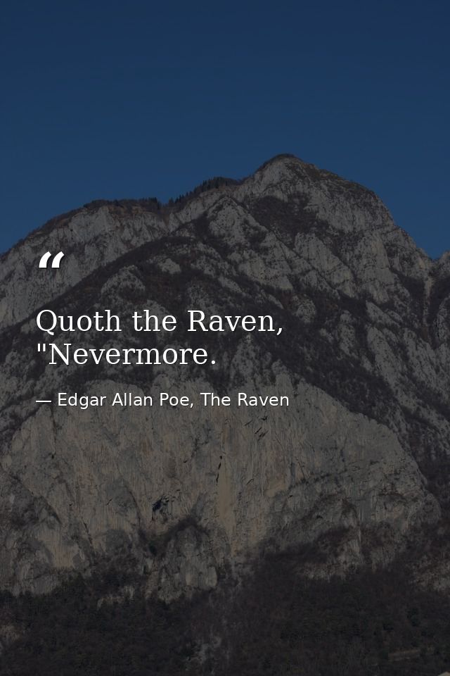 Quoth the Raven, "Nevermore. — Edgar Allan Poe, The Raven