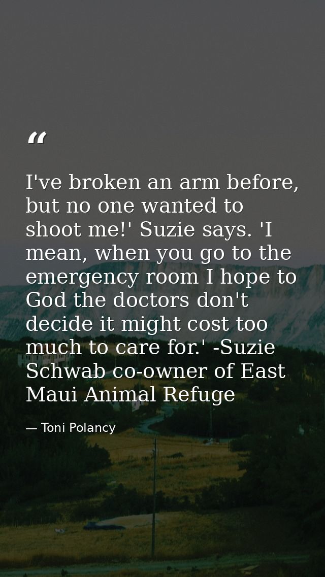 I've broken an arm before, but no one wanted to shoot me!' Suzie says. 'I mean, when you go to the emergency room I hope — Toni Polancy