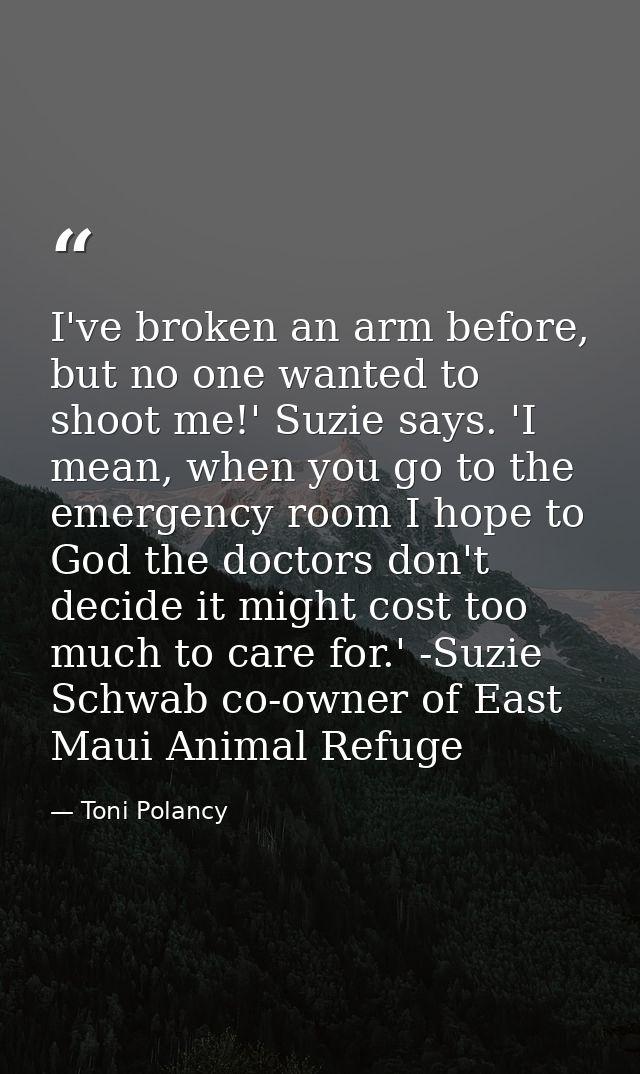 I've broken an arm before, but no one wanted to shoot me!' Suzie says. 'I mean, when you go to the emergency room I hope — Toni Polancy