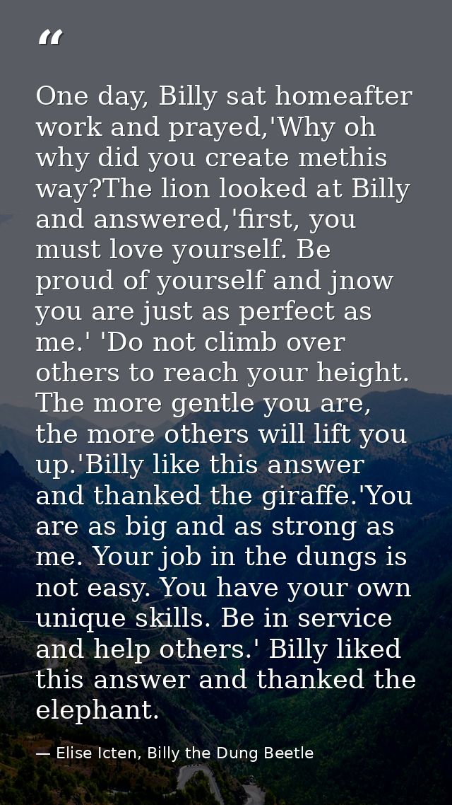 One day, Billy sat homeafter work and prayed,'Why oh why did you create methis way?The lion looked at Billy and answered — Elise Icten, Billy the Dung Beetle
