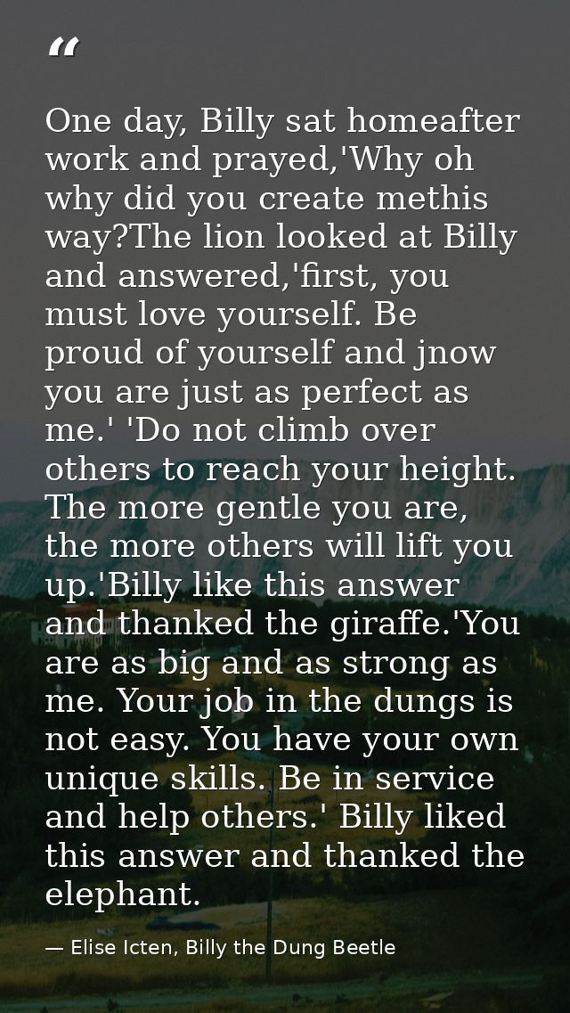 One day, Billy sat homeafter work and prayed,'Why oh why did you create methis way?The lion looked at Billy and answered — Elise Icten, Billy the Dung Beetle