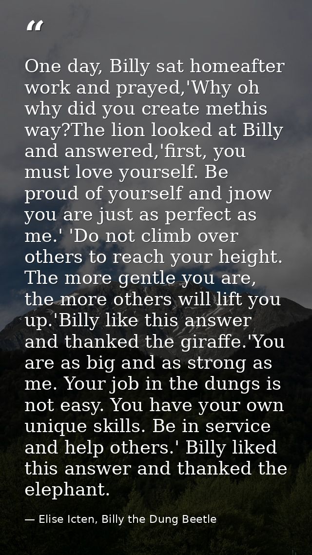 One day, Billy sat homeafter work and prayed,'Why oh why did you create methis way?The lion looked at Billy and answered — Elise Icten, Billy the Dung Beetle
