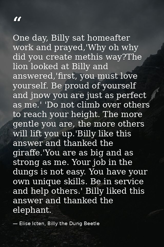 One day, Billy sat homeafter work and prayed,'Why oh why did you create methis way?The lion looked at Billy and answered — Elise Icten, Billy the Dung Beetle