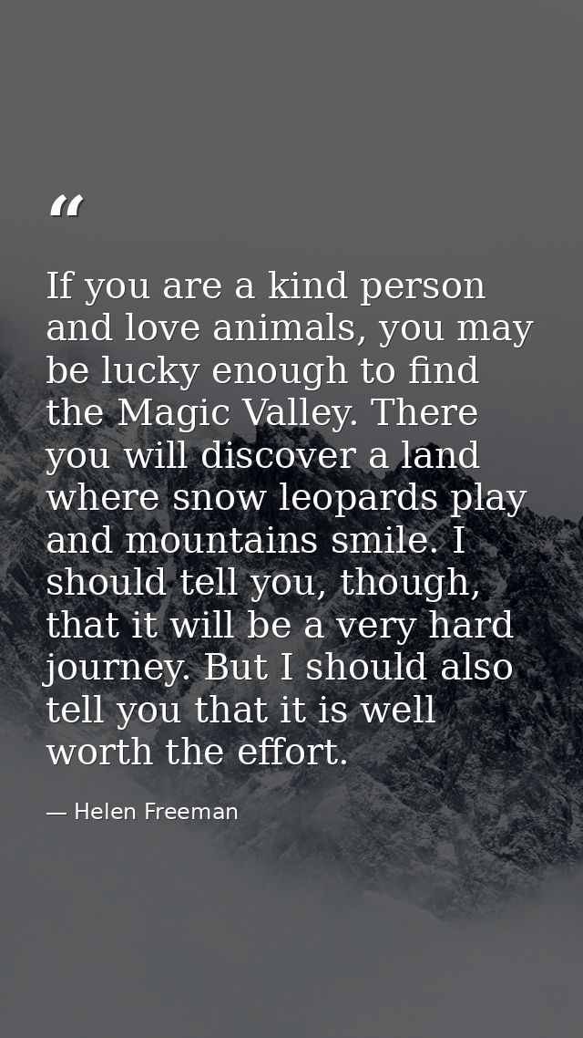 If you are a kind person and love animals, you may be lucky enough to find the Magic Valley. There you will discover a l — Helen Freeman