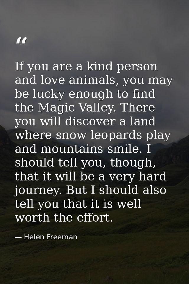 If you are a kind person and love animals, you may be lucky enough to find the Magic Valley. There you will discover a l — Helen Freeman