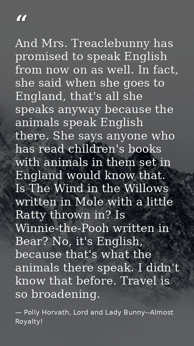 And Mrs. Treaclebunny has promised to speak English from now on as well. In fact, she said when she goes to England, tha — Polly Horvath, Lord and Lady Bunny--Almost Royalty!