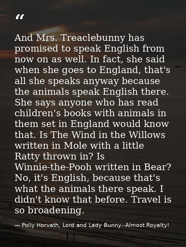 And Mrs. Treaclebunny has promised to speak English from now on as well. In fact, she said when she goes to England, tha — Polly Horvath, Lord and Lady Bunny--Almost Royalty!