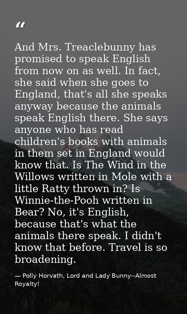 And Mrs. Treaclebunny has promised to speak English from now on as well. In fact, she said when she goes to England, tha — Polly Horvath, Lord and Lady Bunny--Almost Royalty!