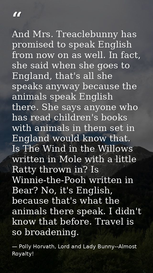 And Mrs. Treaclebunny has promised to speak English from now on as well. In fact, she said when she goes to England, tha — Polly Horvath, Lord and Lady Bunny--Almost Royalty!