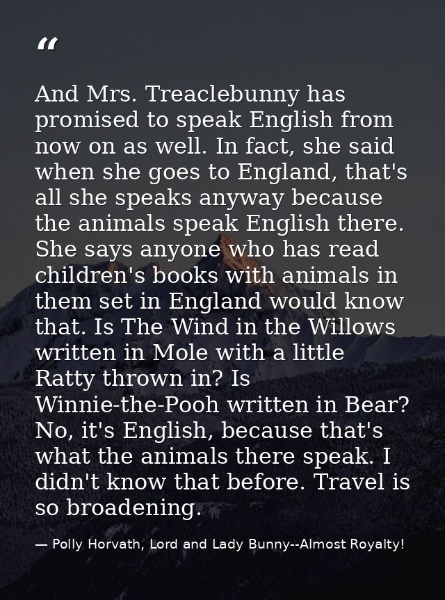 And Mrs. Treaclebunny has promised to speak English from now on as well. In fact, she said when she goes to England, tha — Polly Horvath, Lord and Lady Bunny--Almost Royalty!