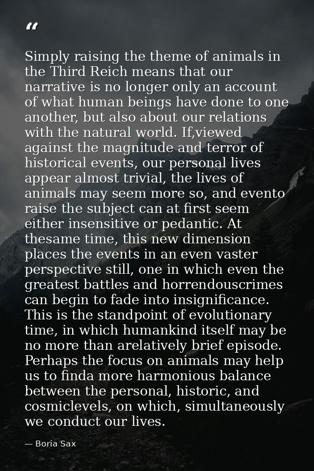 Simply raising the theme of animals in the Third Reich means that our narrative is no longer only an account of what hum — Boria Sax