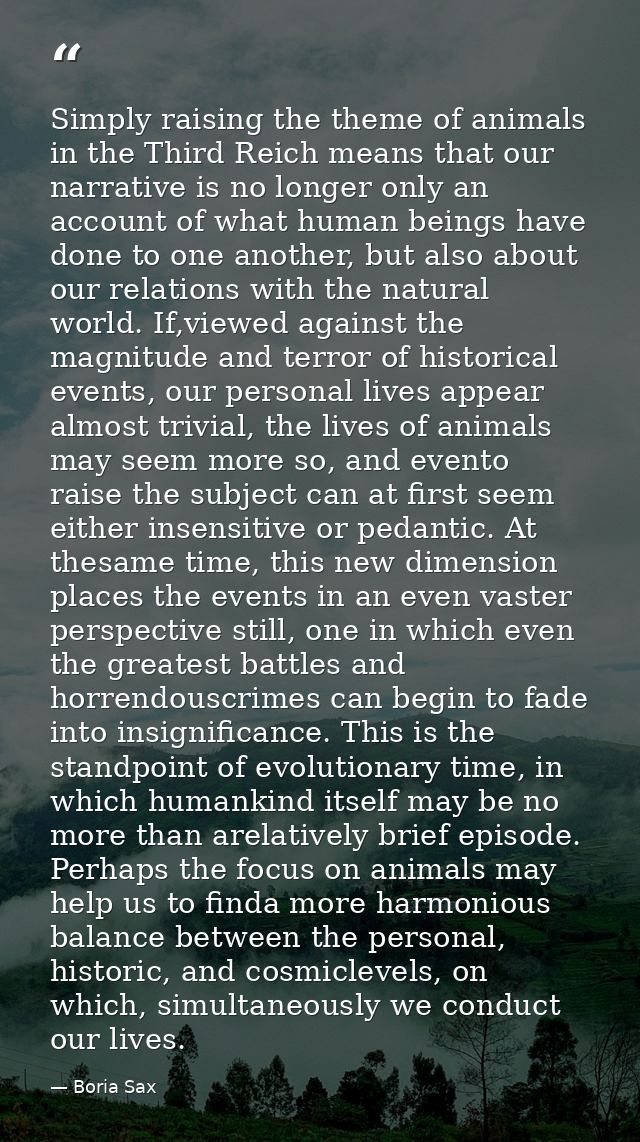 Simply raising the theme of animals in the Third Reich means that our narrative is no longer only an account of what hum — Boria Sax