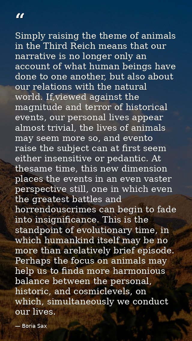 Simply raising the theme of animals in the Third Reich means that our narrative is no longer only an account of what hum — Boria Sax