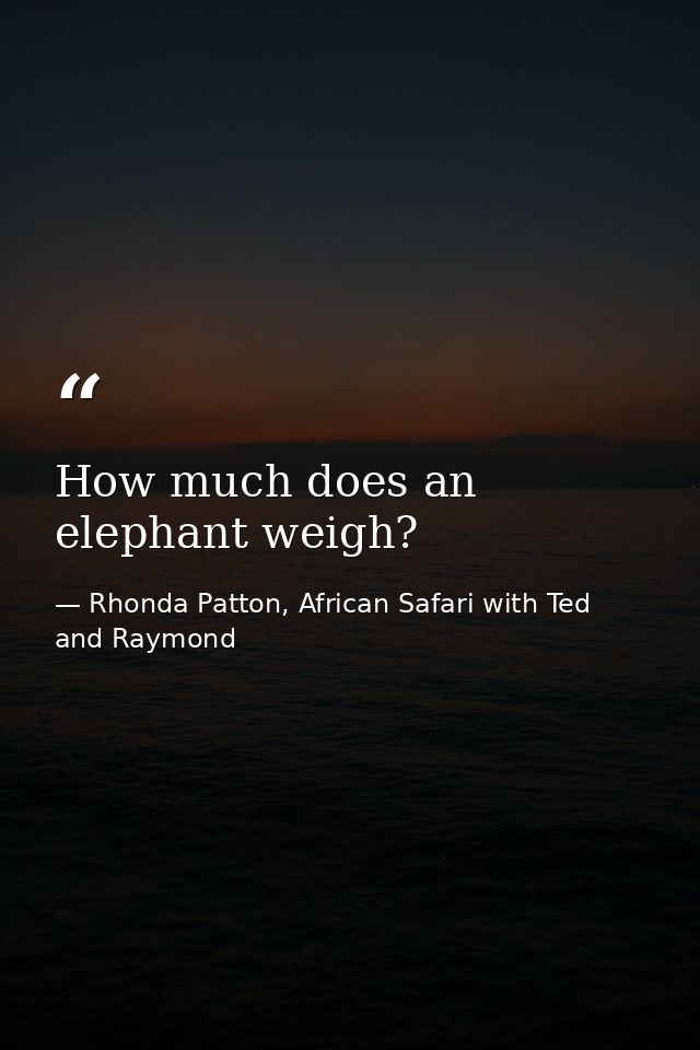 How much does an elephant weigh? — Rhonda Patton, African Safari with Ted and Raymond