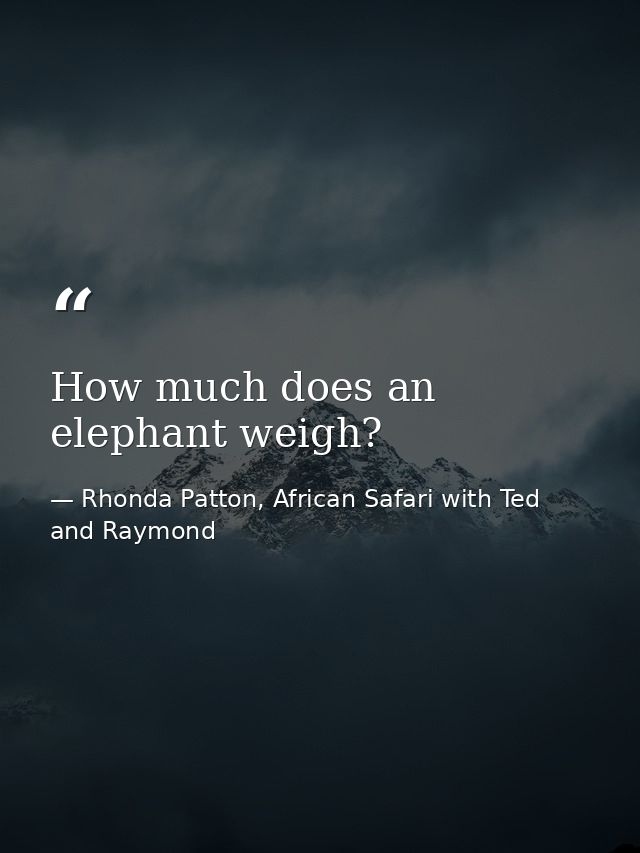 How much does an elephant weigh? — Rhonda Patton, African Safari with Ted and Raymond