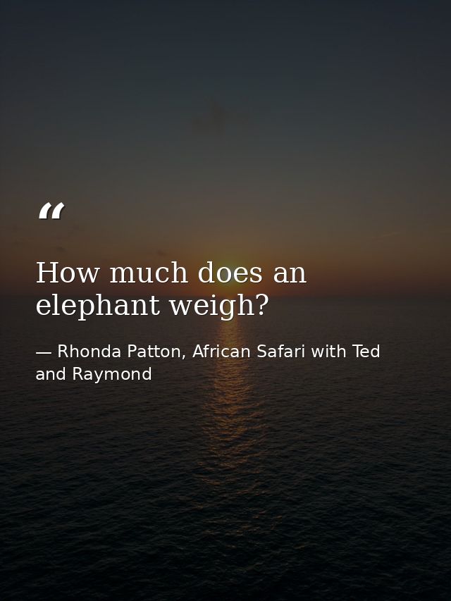 How much does an elephant weigh? — Rhonda Patton, African Safari with Ted and Raymond
