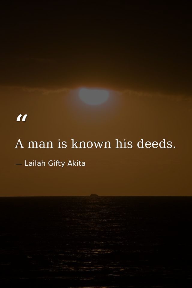 A man is known his deeds. — Lailah Gifty Akita