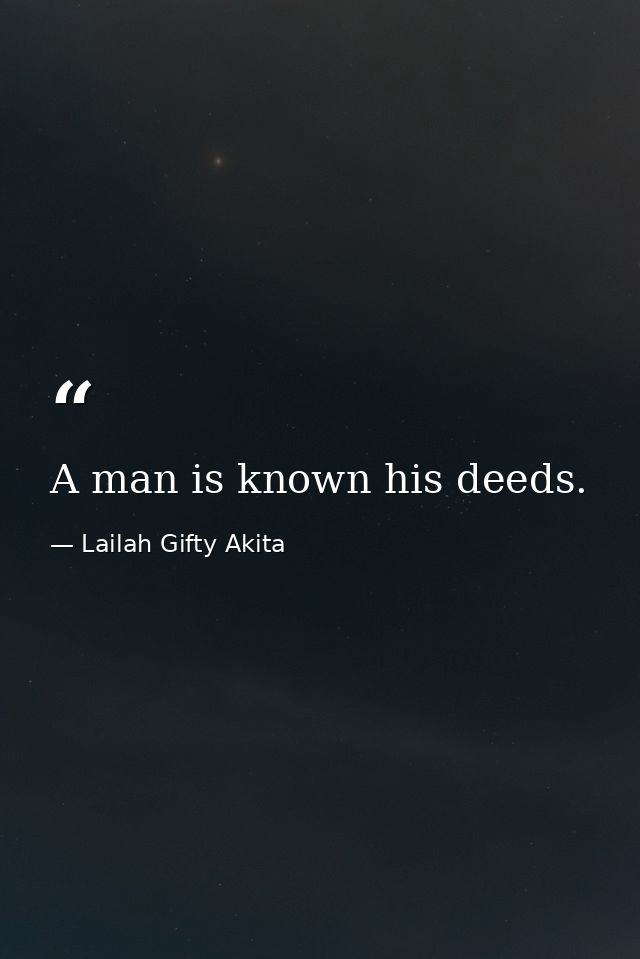 A man is known his deeds. — Lailah Gifty Akita