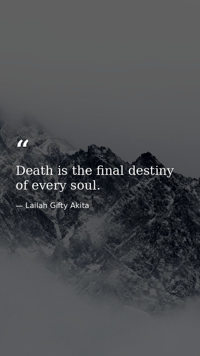 Death is the final destiny of every soul. — Lailah Gifty Akita
