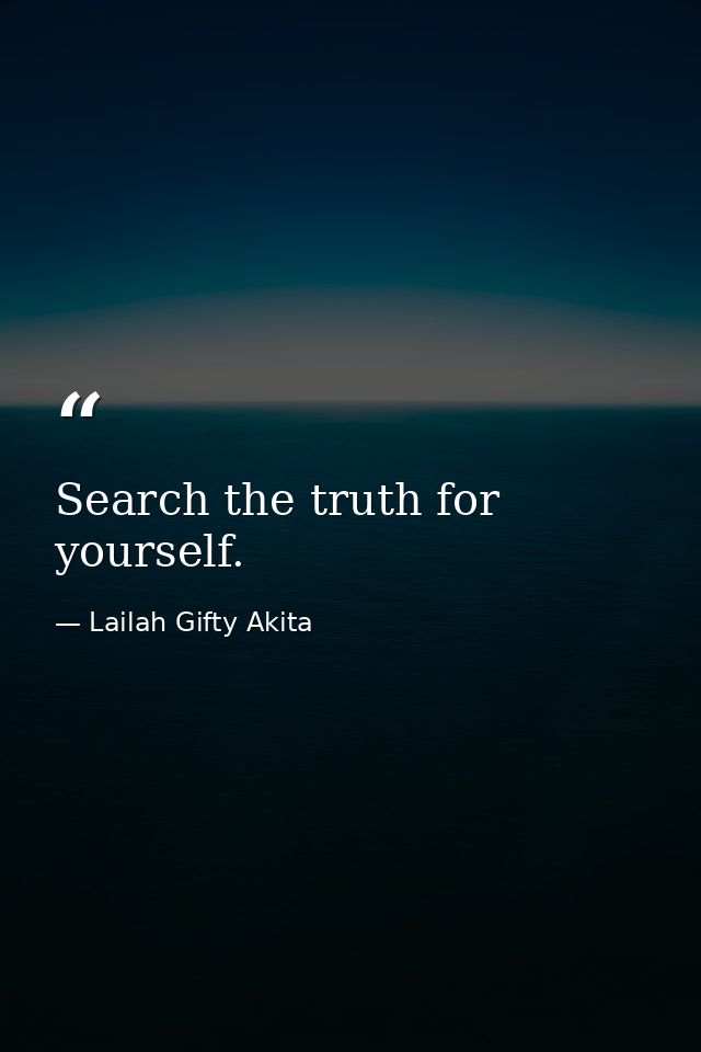 Search the truth for yourself. — Lailah Gifty Akita