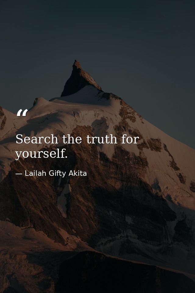Search the truth for yourself. — Lailah Gifty Akita