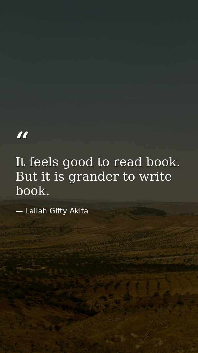 It feels good to read book. But it is grander to write book. — Lailah Gifty Akita