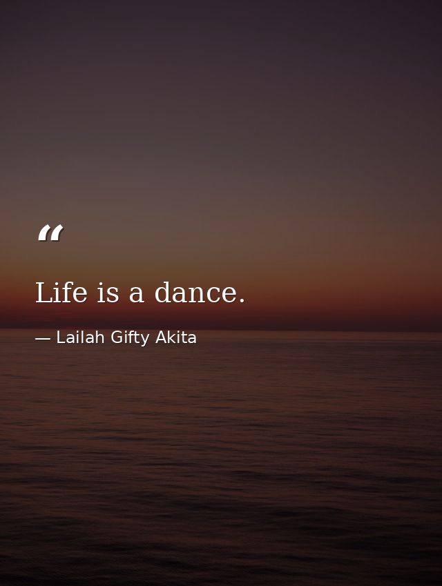 Life is a dance. — Lailah Gifty Akita
