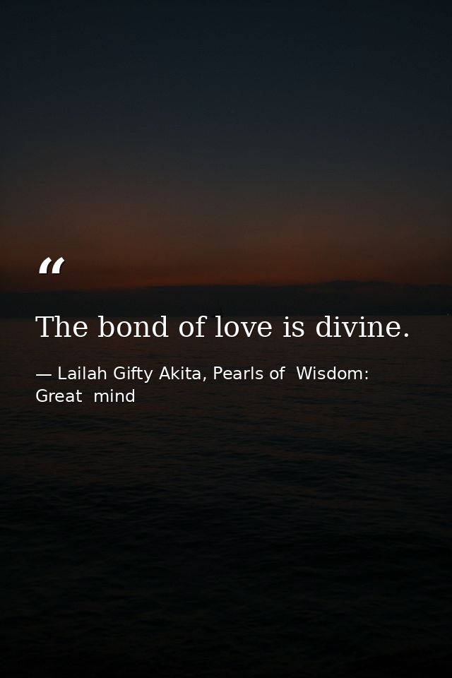 The bond of love is divine. — Lailah Gifty Akita, Pearls of  Wisdom: Great  mind