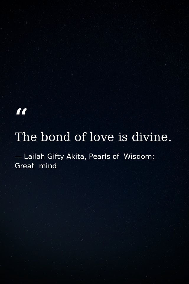 The bond of love is divine. — Lailah Gifty Akita, Pearls of  Wisdom: Great  mind