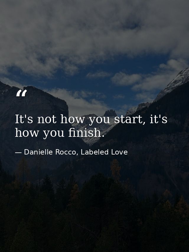 It's not how you start, it's how you finish. — Danielle Rocco, Labeled Love