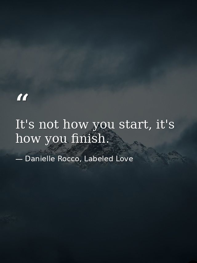 It's not how you start, it's how you finish. — Danielle Rocco, Labeled Love