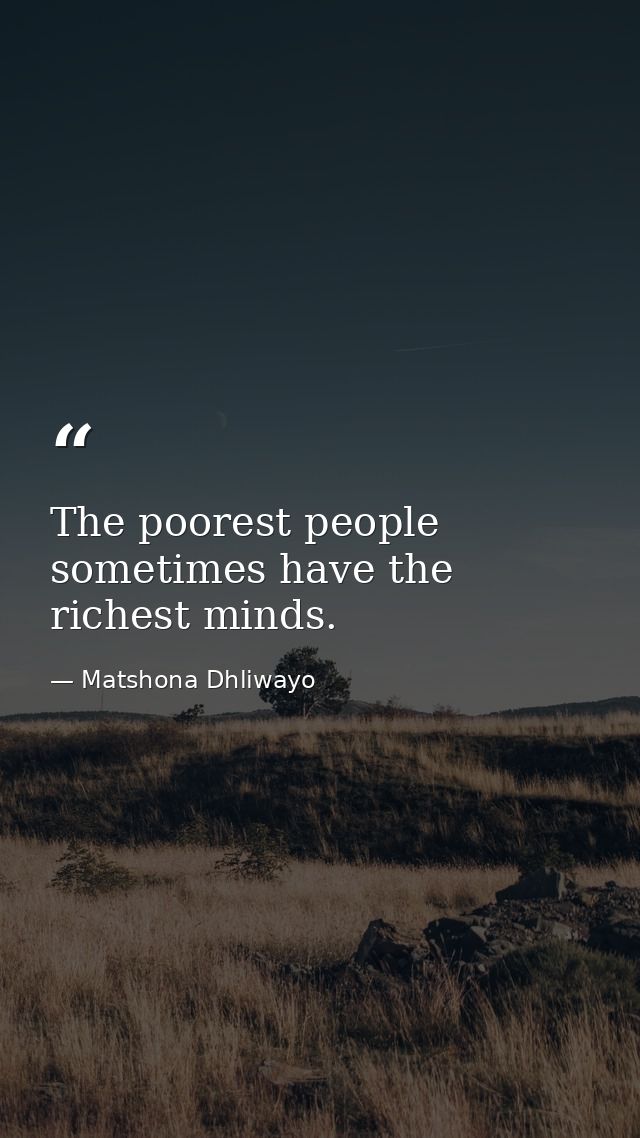 The poorest people sometimes have the richest minds. — Matshona Dhliwayo