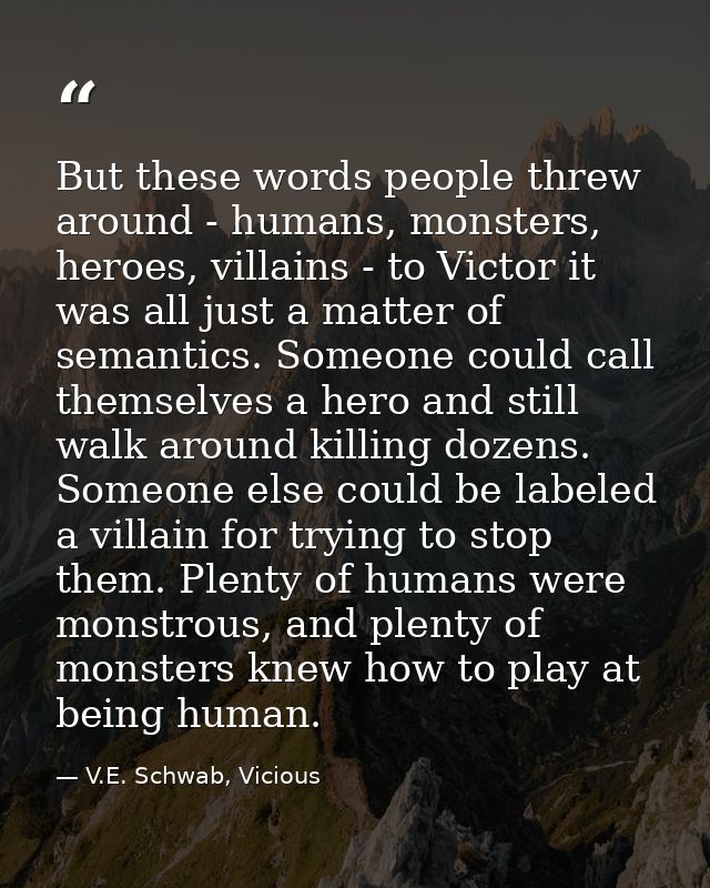 But these words people threw around - humans, monsters, heroes, villains - to Victor it was all just a matter of semanti — V.E. Schwab, Vicious