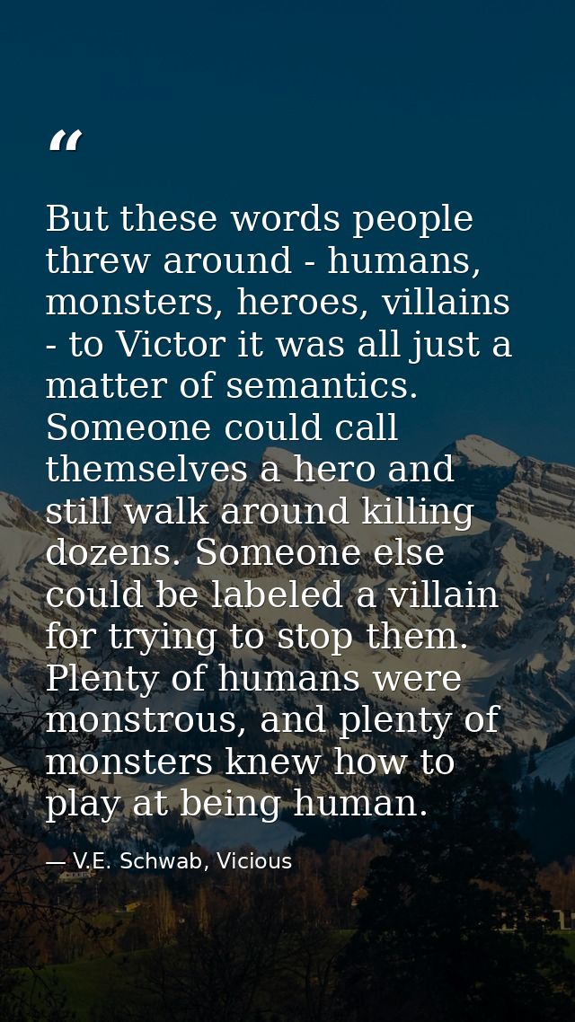 But these words people threw around - humans, monsters, heroes, villains - to Victor it was all just a matter of semanti — V.E. Schwab, Vicious