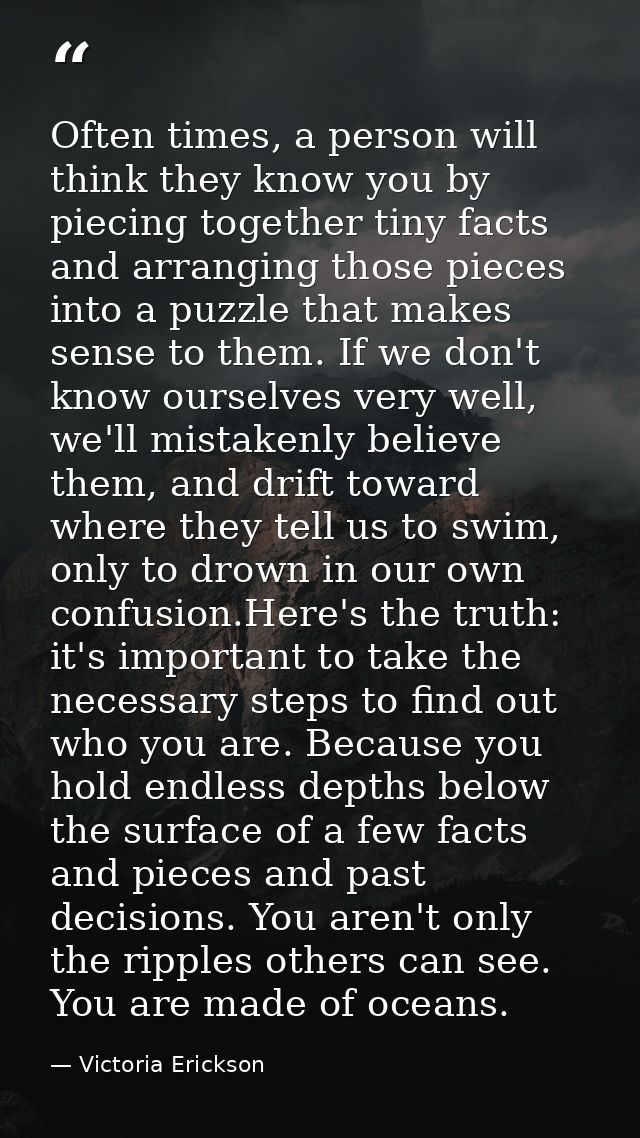 Often times, a person will think they know you by piecing together tiny facts and arranging those pieces into a puzzle t — Victoria Erickson