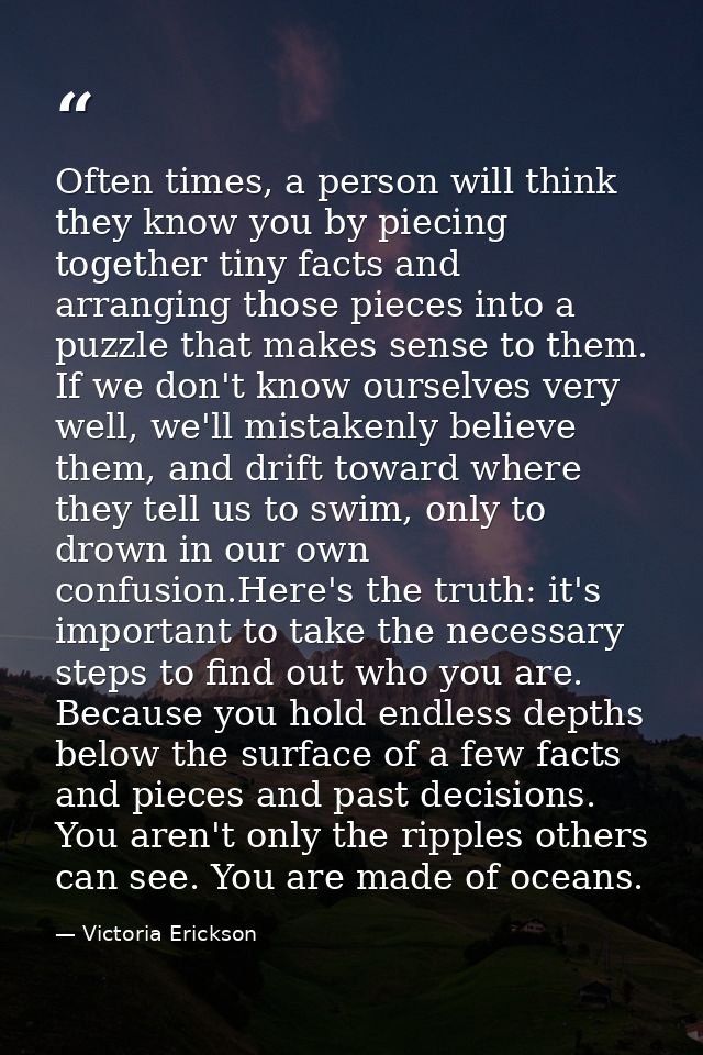 Often times, a person will think they know you by piecing together tiny facts and arranging those pieces into a puzzle t — Victoria Erickson