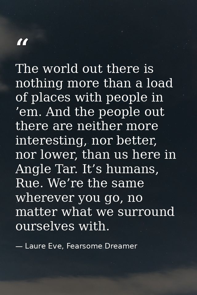 The world out there is nothing more than a load of places with people in ’em. And the people out there are neither more  — Laure Eve, Fearsome Dreamer
