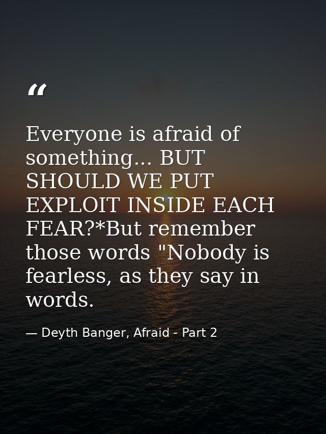 Everyone is afraid of something... BUT SHOULD WE PUT EXPLOIT INSIDE EACH FEAR?*But remember those words "Nobody is fearl — Deyth Banger, Afraid - Part 2