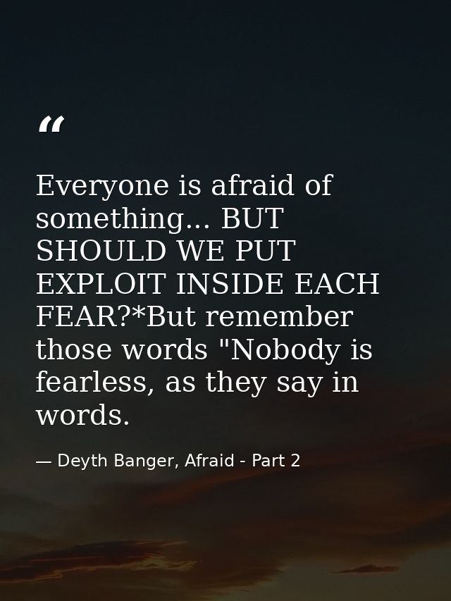 Everyone is afraid of something... BUT SHOULD WE PUT EXPLOIT INSIDE EACH FEAR?*But remember those words "Nobody is fearl — Deyth Banger, Afraid - Part 2