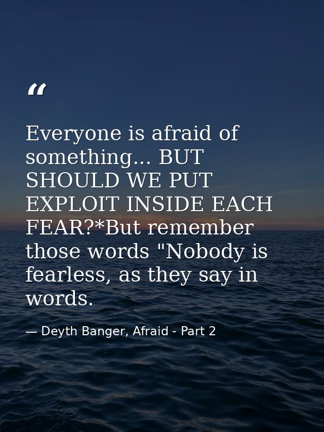 Everyone is afraid of something... BUT SHOULD WE PUT EXPLOIT INSIDE EACH FEAR?*But remember those words "Nobody is fearl — Deyth Banger, Afraid - Part 2
