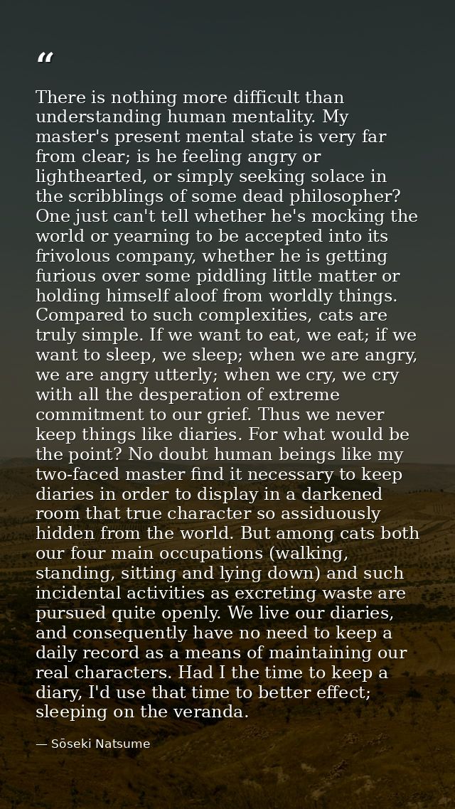 There is nothing more difficult than understanding human mentality. My master's present mental state is very far from cl — Sōseki Natsume
