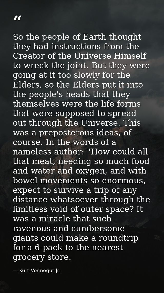 So the people of Earth thought they had instructions from the Creator of the Universe Himself to wreck the joint. But th — Kurt Vonnegut Jr.