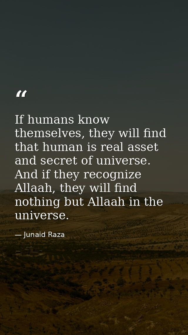 If humans know themselves, they will find that human is real asset and secret of universe. And if they recognize Allaah, — Junaid Raza