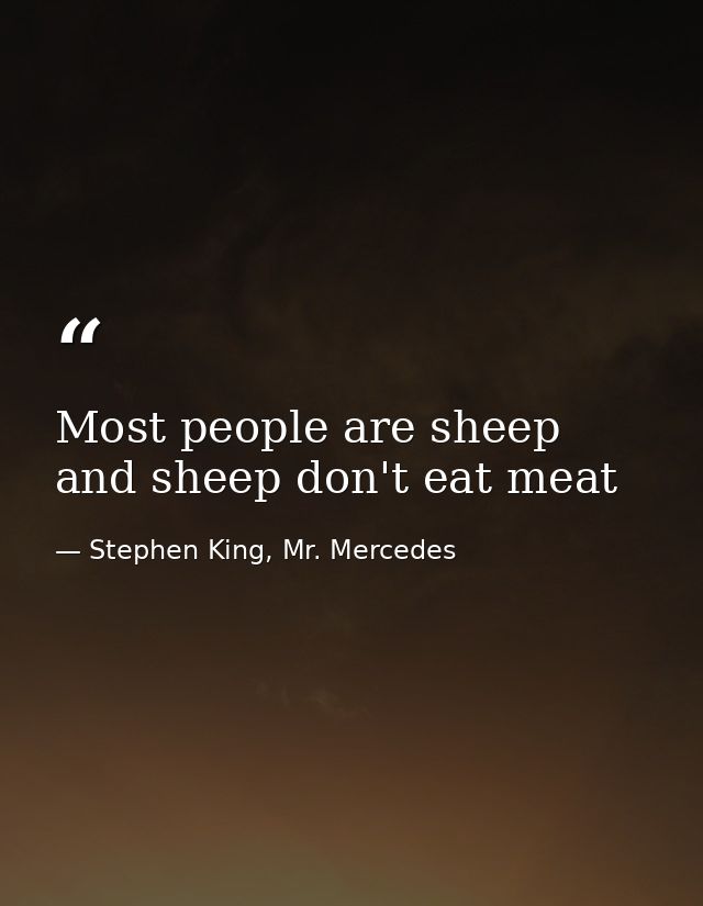 Most people are sheep and sheep don't eat meat — Stephen King, Mr. Mercedes