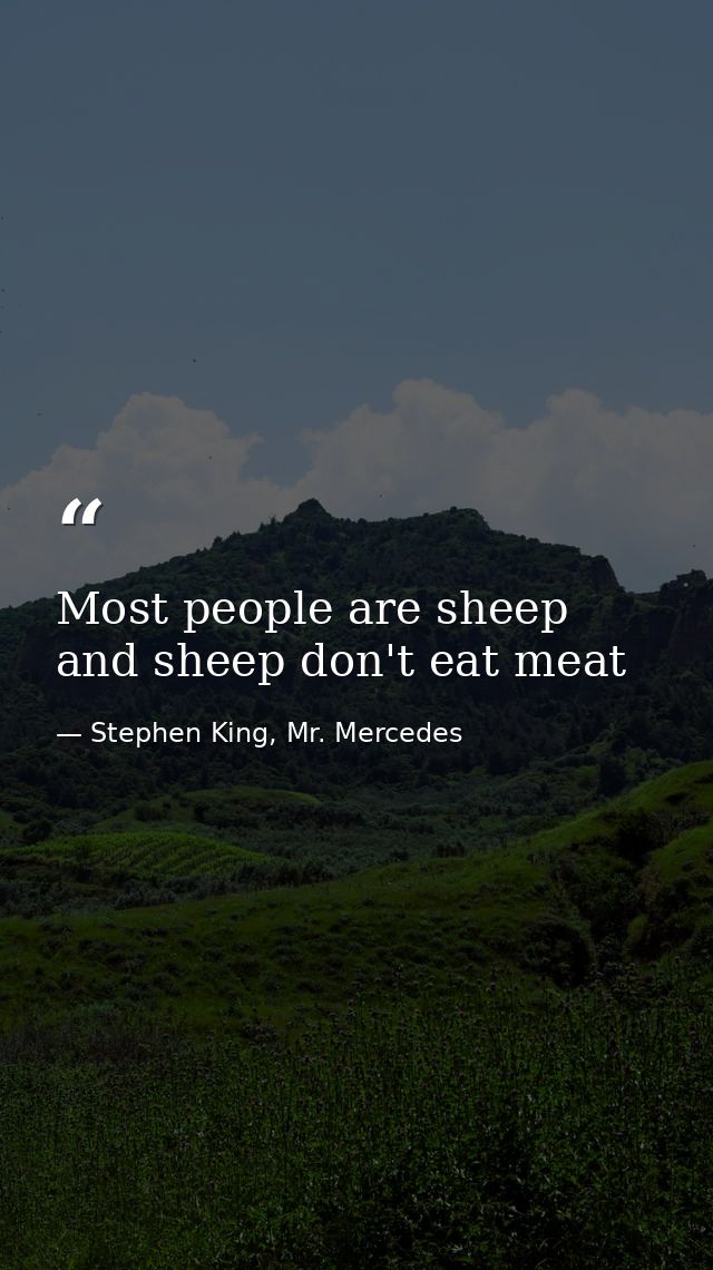Most people are sheep and sheep don't eat meat — Stephen King, Mr. Mercedes