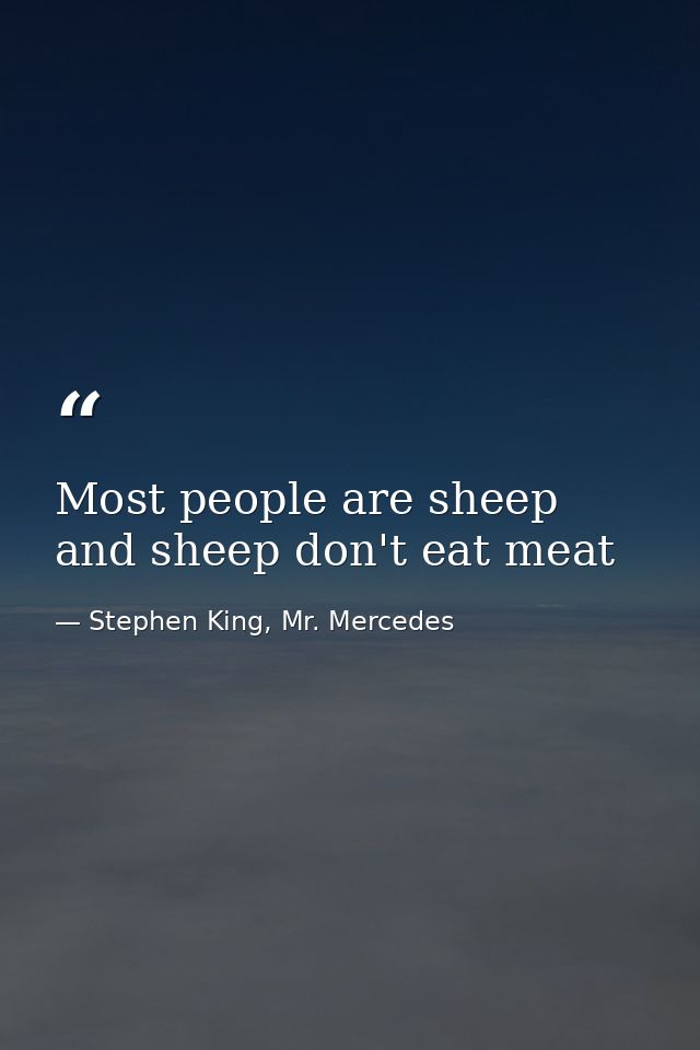 Most people are sheep and sheep don't eat meat — Stephen King, Mr. Mercedes