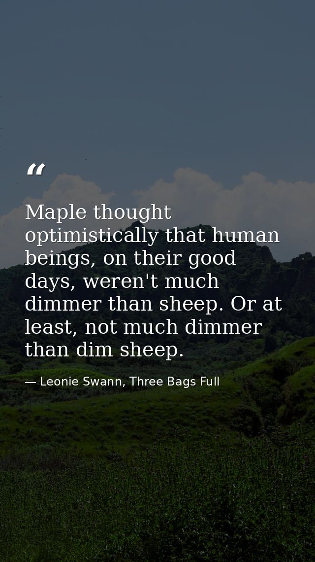 Maple thought optimistically that human beings, on their good days, weren't much dimmer than sheep. Or at least, not muc — Leonie Swann, Three Bags Full